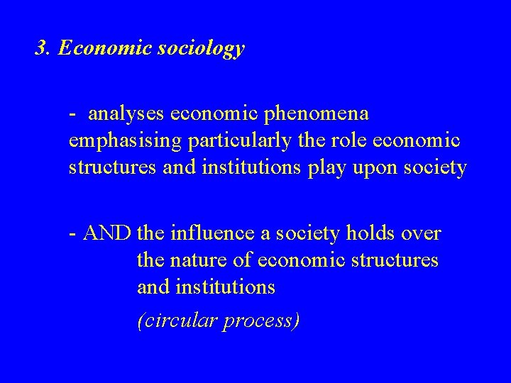 3. Economic sociology - analyses economic phenomena emphasising particularly the role economic structures and