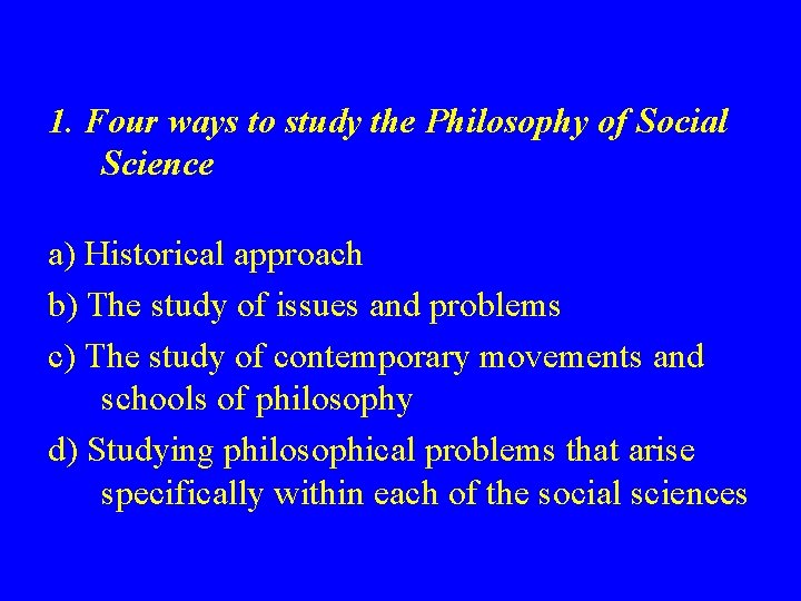 1. Four ways to study the Philosophy of Social Science a) Historical approach b)