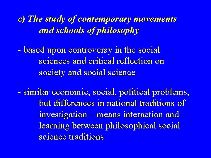 c) The study of contemporary movements and schools of philosophy - based upon controversy