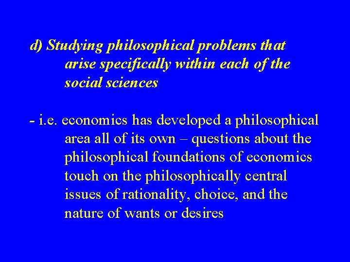 d) Studying philosophical problems that arise specifically within each of the social sciences -