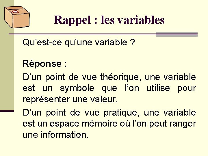 Rappel : les variables Qu’est-ce qu’une variable ? Réponse : D’un point de vue