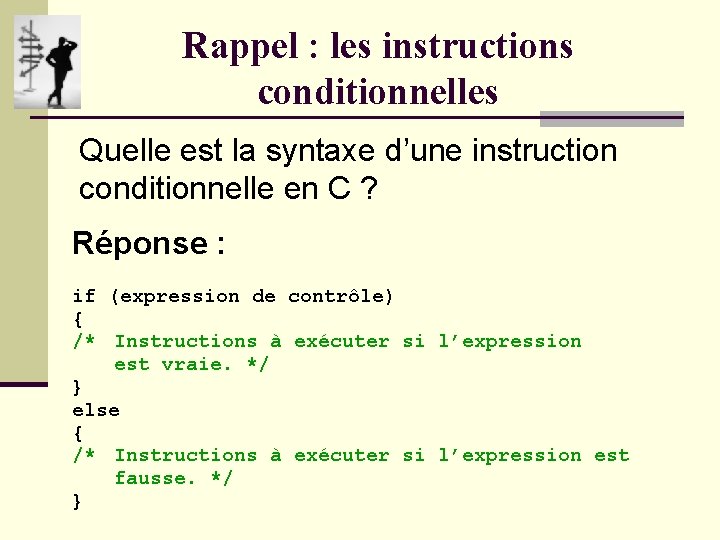 Rappel : les instructions conditionnelles Quelle est la syntaxe d’une instruction conditionnelle en C