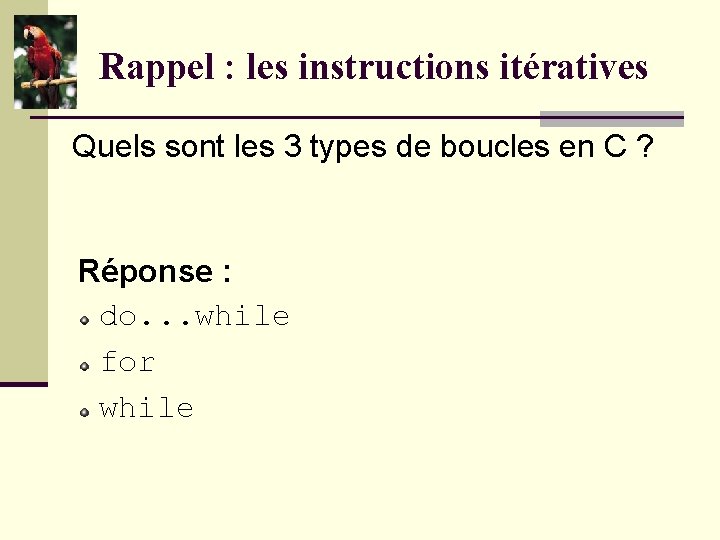 Rappel : les instructions itératives Quels sont les 3 types de boucles en C