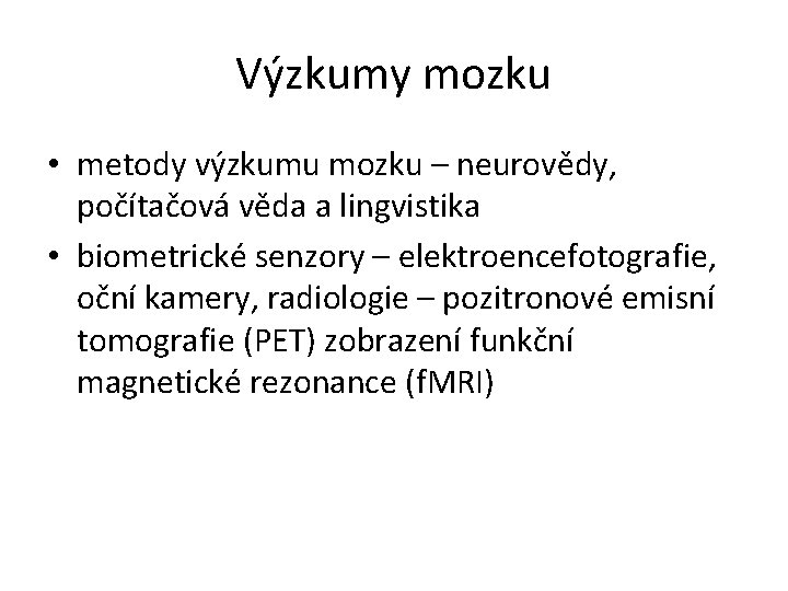 Výzkumy mozku • metody výzkumu mozku – neurovědy, počítačová věda a lingvistika • biometrické