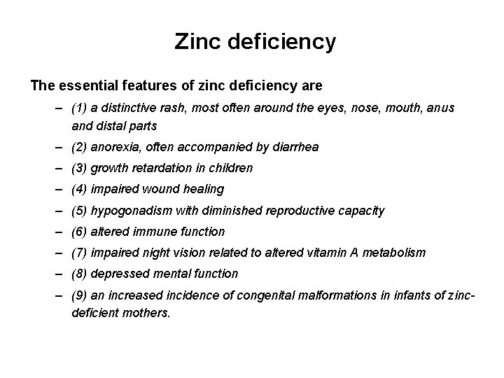 Zinc deficiency The essential features of zinc deficiency are – (1) a distinctive rash,