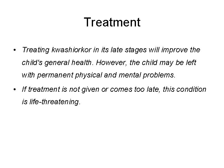 Treatment • Treating kwashiorkor in its late stages will improve the child's general health.