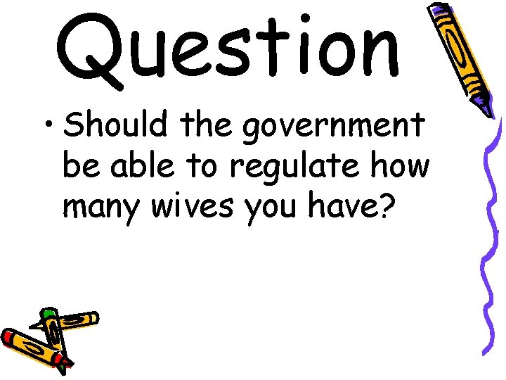 Question • Should the government be able to regulate how many wives you have?