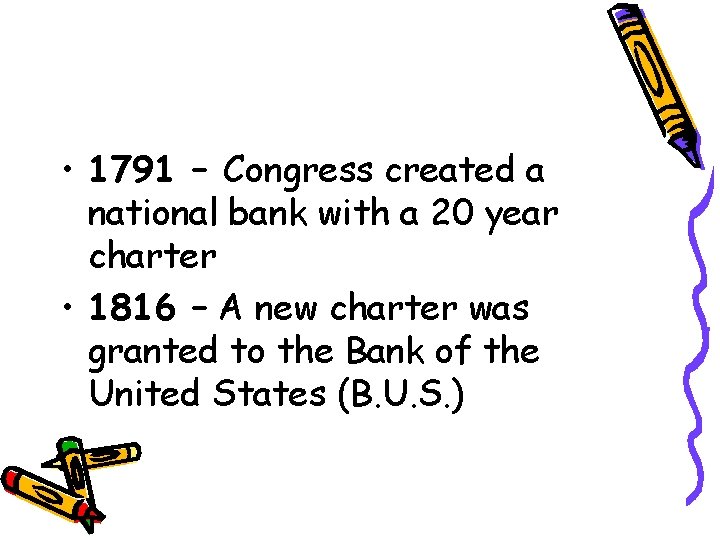  • 1791 – Congress created a national bank with a 20 year charter