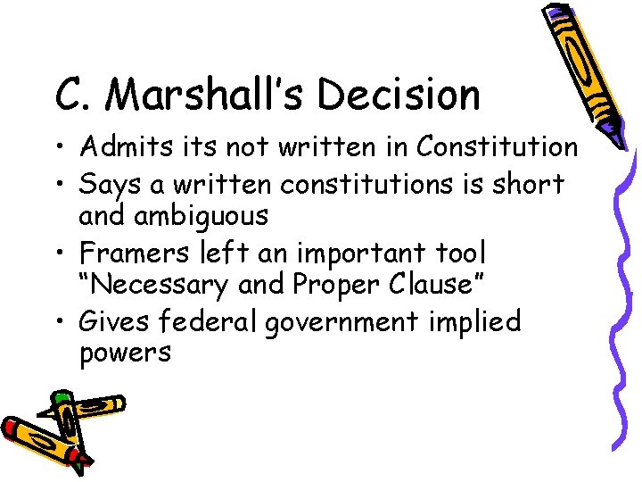 C. Marshall’s Decision • Admits not written in Constitution • Says a written constitutions