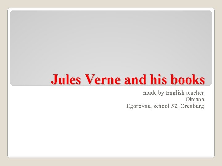 Jules Verne and his books made by English teacher Oksana Egorovna, school 52, Orenburg