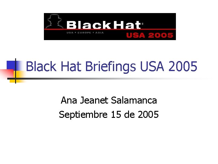 Black Hat Briefings USA 2005 Ana Jeanet Salamanca Septiembre 15 de 2005 