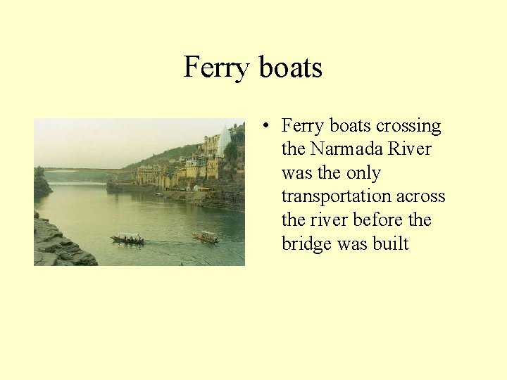 Ferry boats • Ferry boats crossing the Narmada River was the only transportation across