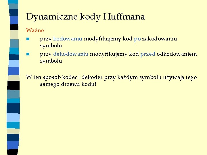 Dynamiczne kody Huffmana Ważne n przy kodowaniu modyfikujemy kod po zakodowaniu symbolu n przy