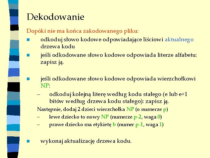 Dekodowanie Dopóki nie ma końca zakodowanego pliku: n odkoduj słowo kodowe odpowiadające liściowi aktualnego