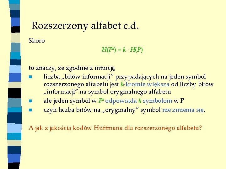 Rozszerzony alfabet c. d. Skoro H(Pk) = k H(P) to znaczy, że zgodnie z