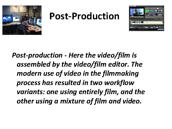 Post-Production Post-production - Here the video/film is assembled by the video/film editor. The modern