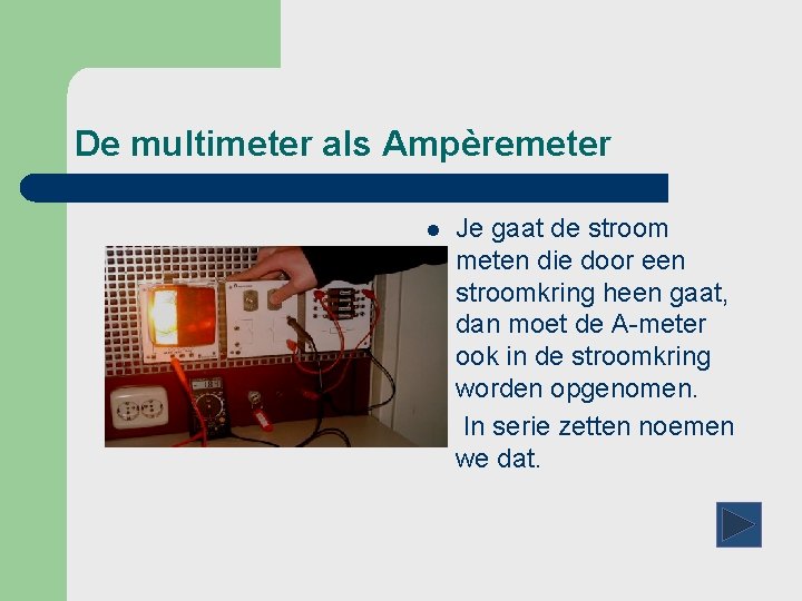 De multimeter als Ampèremeter l l Je gaat de stroom meten die door een