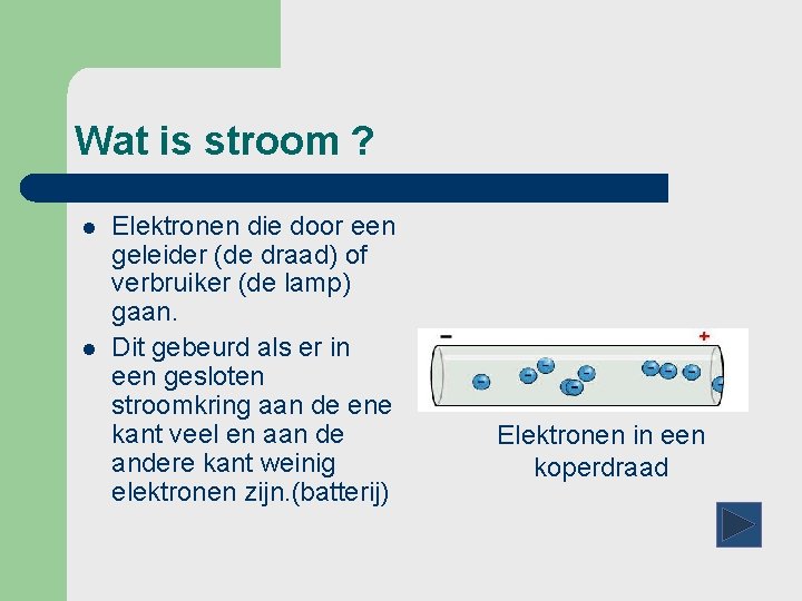 Wat is stroom ? l l Elektronen die door een geleider (de draad) of
