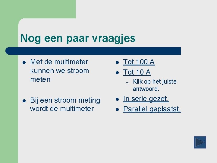 Nog een paar vraagjes l l Met de multimeter kunnen we stroom meten l