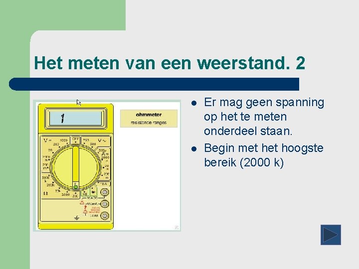 Het meten van een weerstand. 2 l l Er mag geen spanning op het