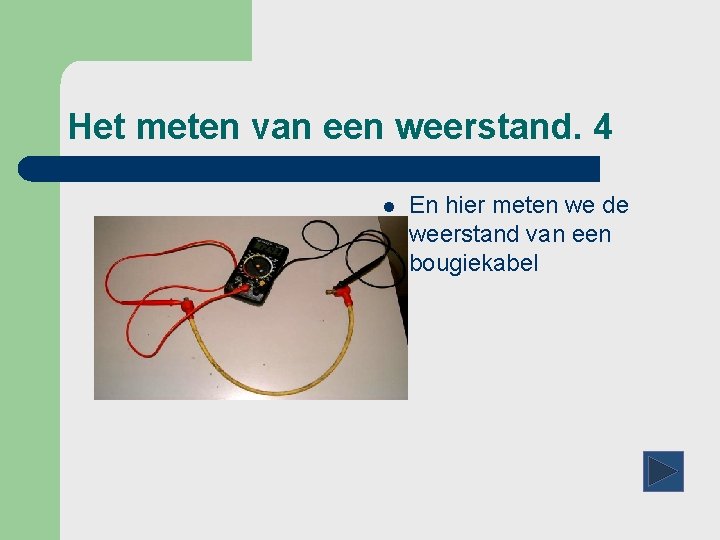 Het meten van een weerstand. 4 l En hier meten we de weerstand van