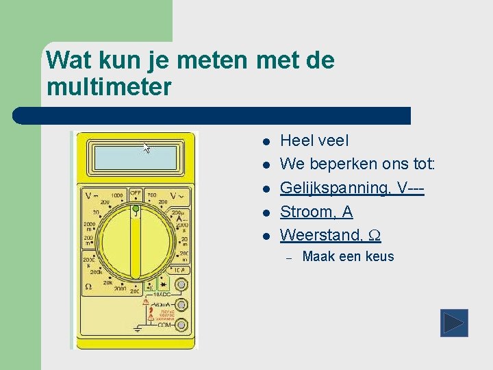 Wat kun je meten met de multimeter l l l Heel veel We beperken