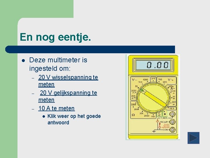 En nog eentje. l Deze multimeter is ingesteld om: – – – 20 V