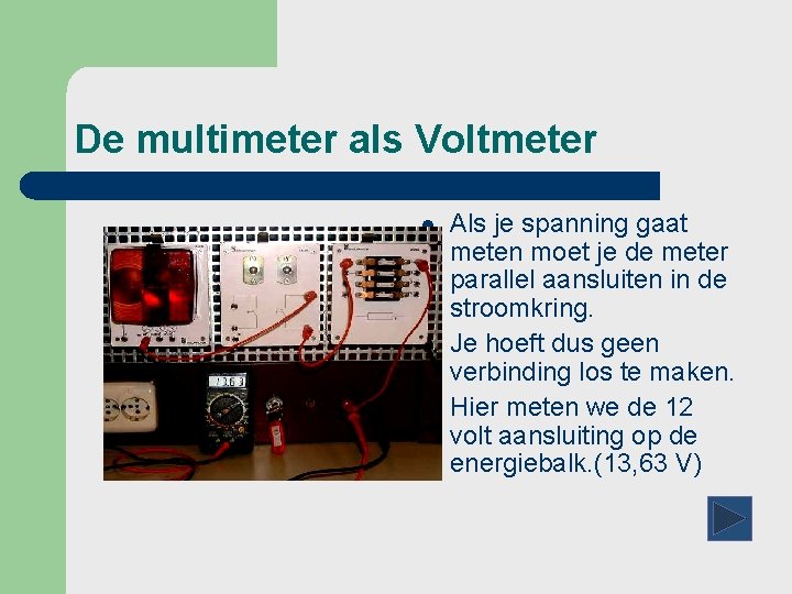De multimeter als Voltmeter l l l Als je spanning gaat meten moet je