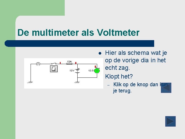 De multimeter als Voltmeter l l Hier als schema wat je op de vorige