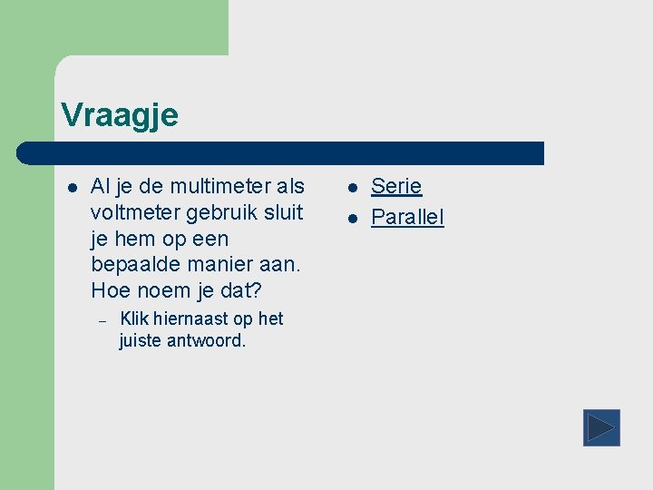 Vraagje l Al je de multimeter als voltmeter gebruik sluit je hem op een