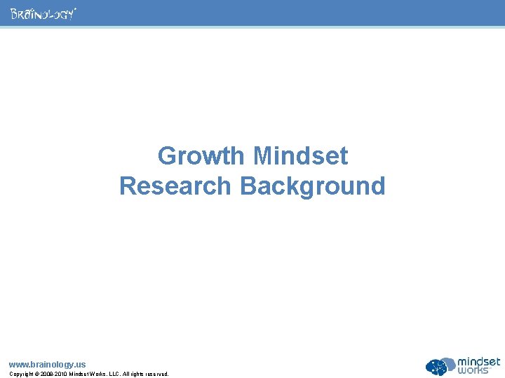 ® Growth Mindset Research Background www. brainology. us Copyright © 2008 -2010 Mindset Works,