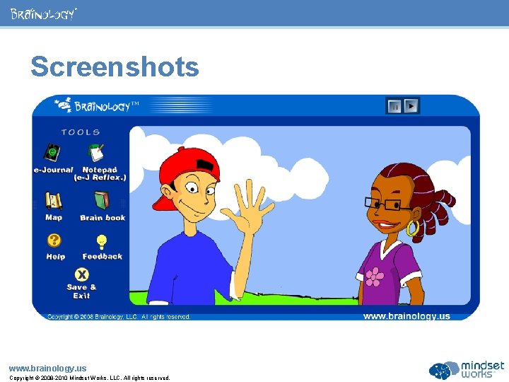 ® Screenshots www. brainology. us Copyright © 2008 -2010 Mindset Works, LLC. All rights