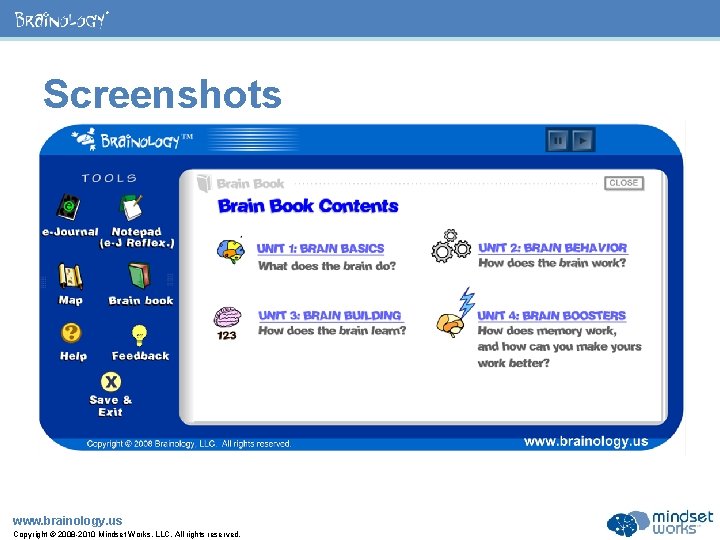 ® Screenshots www. brainology. us Copyright © 2008 -2010 Mindset Works, LLC. All rights