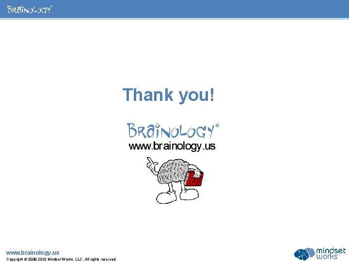 ® Thank you! ® www. brainology. us Copyright © 2008 -2010 Mindset Works, LLC.