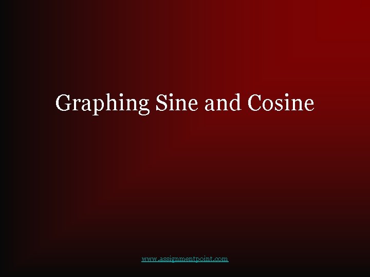 Graphing Sine and Cosine www. assignmentpoint. com 