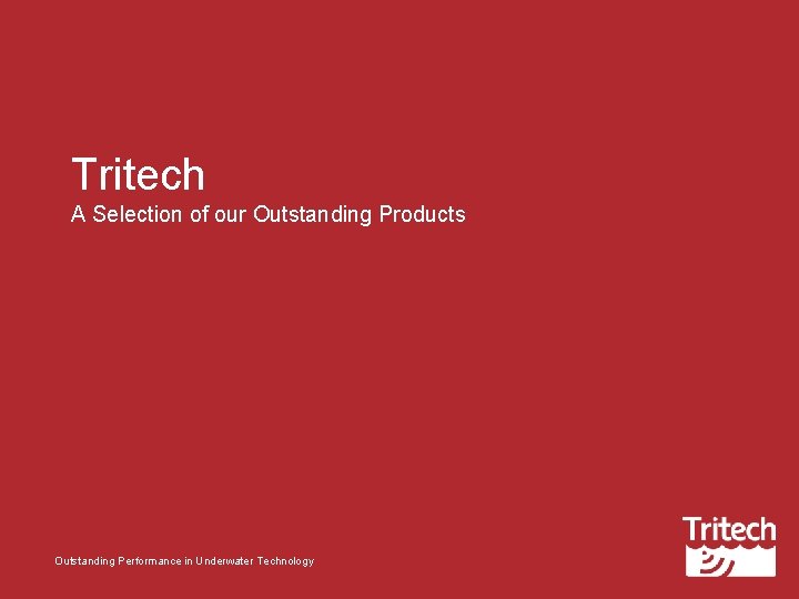 Tritech A Selection of our Outstanding Products Outstanding Performance in Underwater Technology 