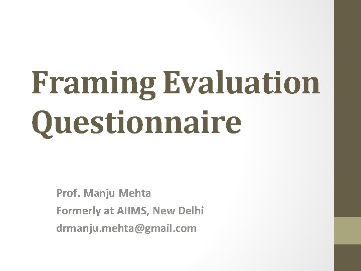 Framing Evaluation Questionnaire Prof. Manju Mehta Formerly at AIIMS, New Delhi drmanju. mehta@gmail. com