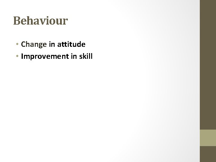 Behaviour • Change in attitude • Improvement in skill 