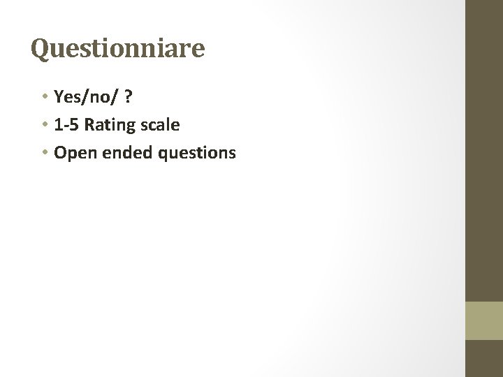 Questionniare • Yes/no/ ? • 1 -5 Rating scale • Open ended questions 