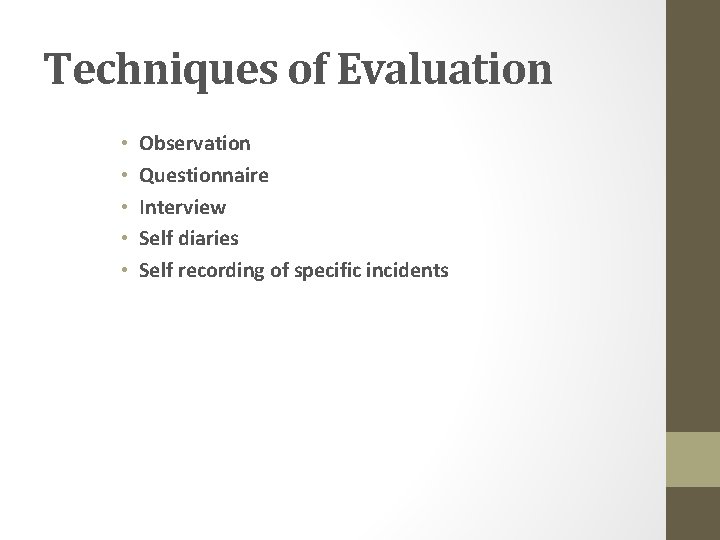 Techniques of Evaluation • • • Observation Questionnaire Interview Self diaries Self recording of