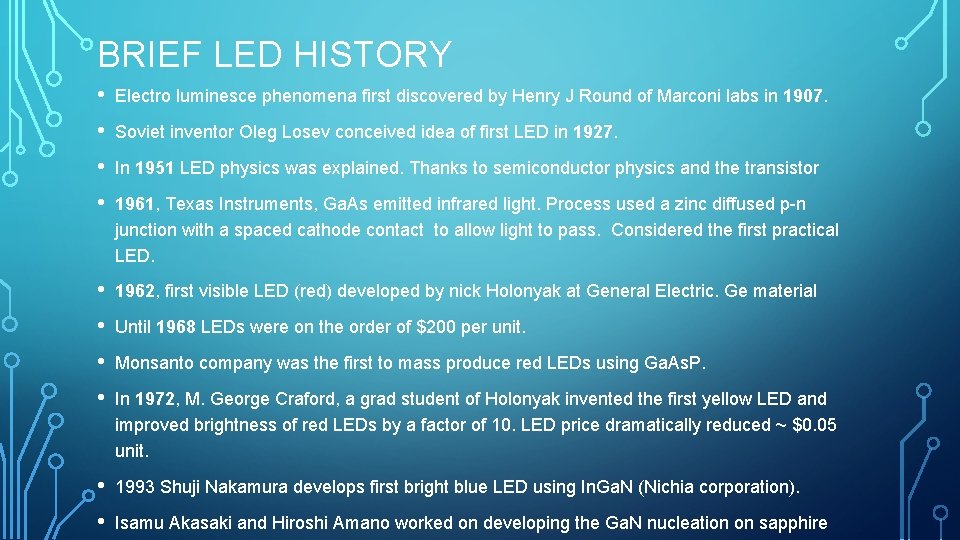BRIEF LED HISTORY • Electro luminesce phenomena first discovered by Henry J Round of