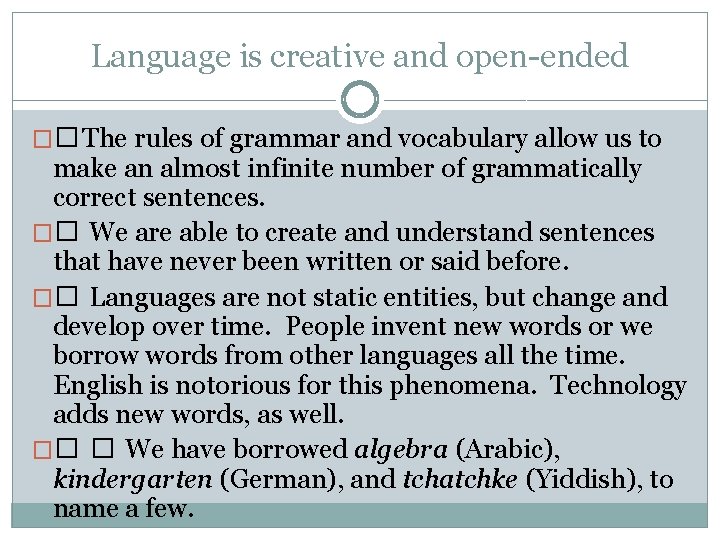 Language is creative and open-ended ��The rules of grammar and vocabulary allow us to