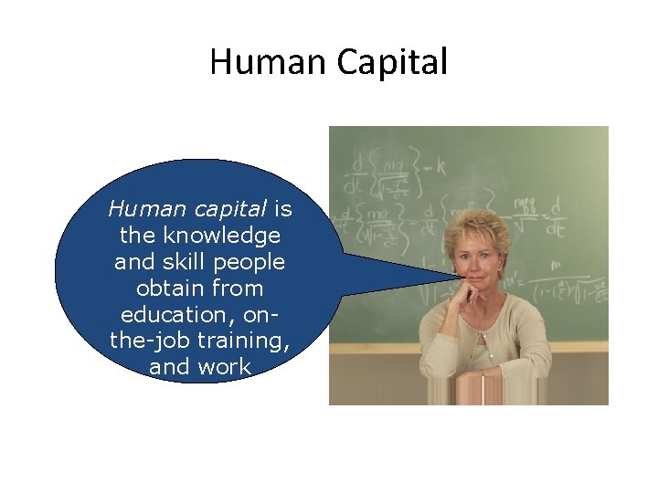 Human Capital Human capital is the knowledge and skill people obtain from education, onthe-job