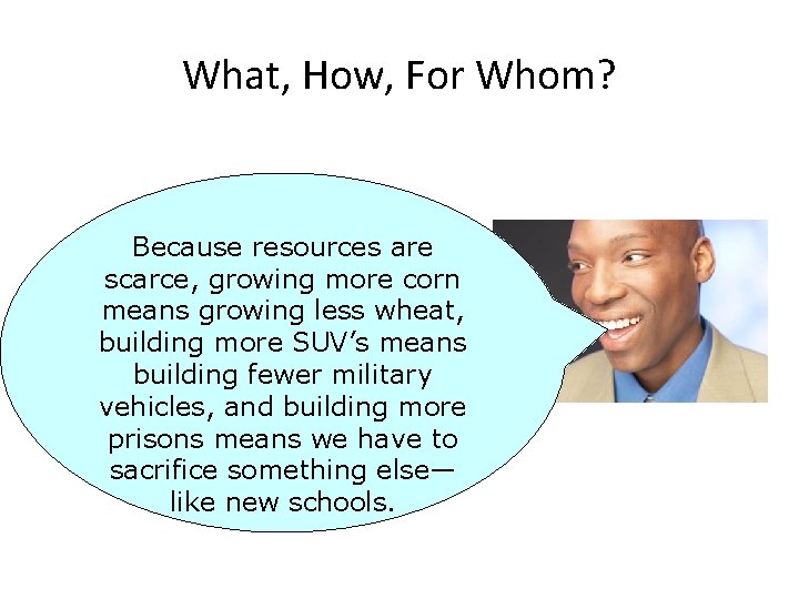What, How, For Whom? Because resources are scarce, growing more corn means growing less