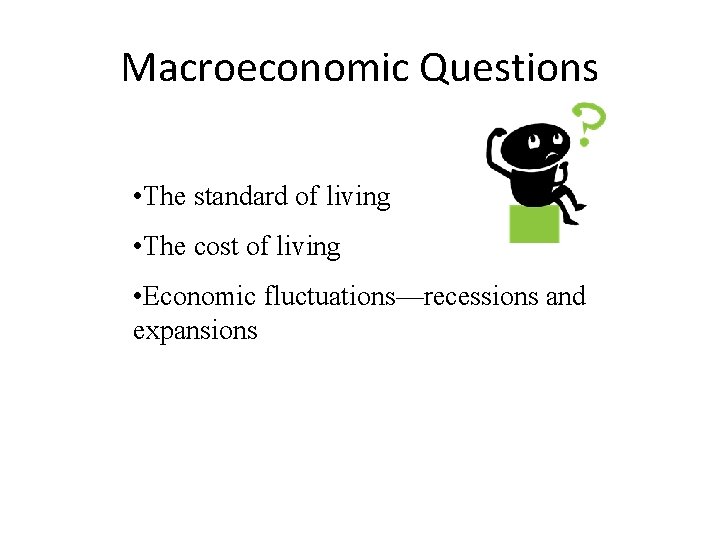 Macroeconomic Questions • The standard of living • The cost of living • Economic