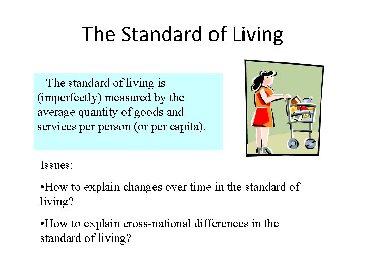 The Standard of Living The standard of living is (imperfectly) measured by the average