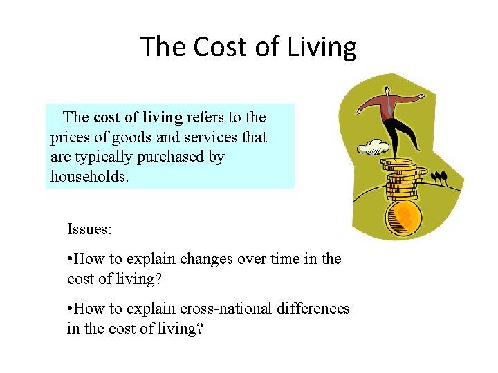 The Cost of Living The cost of living refers to the prices of goods