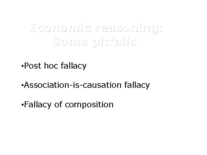 Economic reasoning: Some pitfalls • Post hoc fallacy • Association-is-causation fallacy • Fallacy of