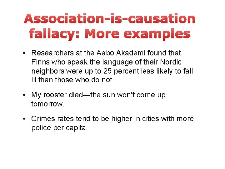 Association-is-causation fallacy: More examples • Researchers at the Aabo Akademi found that Finns who