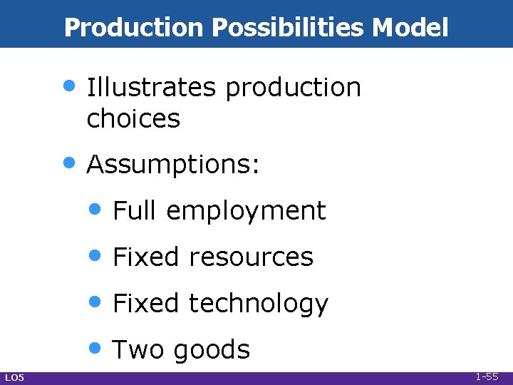 Production Possibilities Model • Illustrates production choices • Assumptions: • Full employment • Fixed